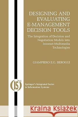 Designing and Evaluating E-Management Decision Tools: The Integration of Decision and Negotiation Models Into Internet-Multimedia Technologies Beroggi, Giampiero 9781441920027 Not Avail