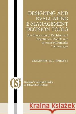 Designing and Evaluating E-Management Decision Tools: The Integration of Decision and Negotiation Models Into Internet-Multimedia Technologies Beroggi, Giampiero 9781441920027