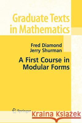 A First Course in Modular Forms Fred Diamond Jerry Shurman 9781441920058