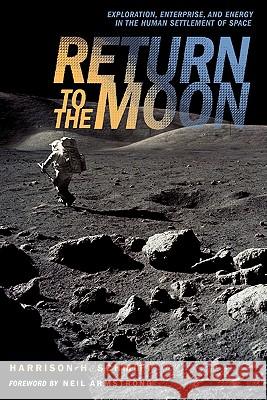 Return to the Moon: Exploration, Enterprise, and Energy in the Human Settlement of Space Schmitt, Harrison 9781441920256