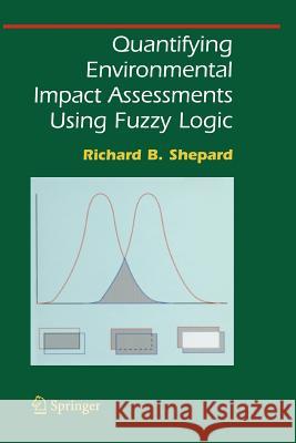 Quantifying Environmental Impact Assessments Using Fuzzy Logic Richard B. Shepard 9781441920294 Not Avail