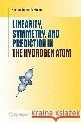 Linearity, Symmetry, and Prediction in the Hydrogen Atom Stephanie Frank Singer 9781441920355