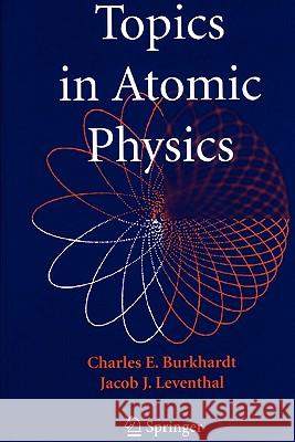 Topics in Atomic Physics Charles E. Burkhardt Jacob J. Leventhal 9781441920683