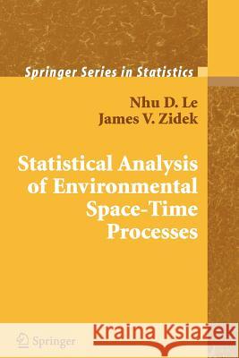 Statistical Analysis of Environmental Space-Time Processes Nhu D. Le James V. Zidek 9781441920867 Springer
