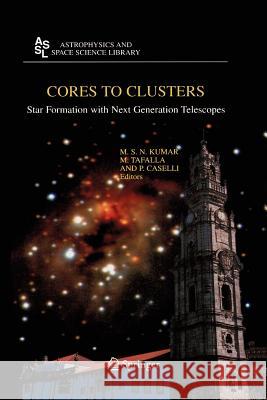 Cores to Clusters: Star Formation with Next Generation Telescopes Kumar, M. S. Nanda 9781441920881 Springer