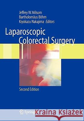 Laparoscopic Colorectal Surgery Jeffrey W. Milsom Bartholomaus Bohm Kiyokazu Nakajima 9781441921017 Springer