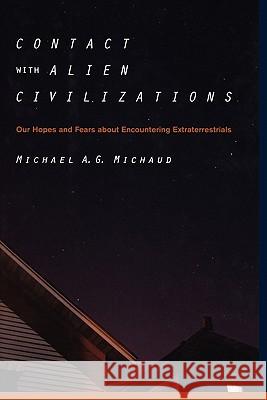 Contact with Alien Civilizations: Our Hopes and Fears about Encountering Extraterrestrials Michaud, Michael 9781441921079