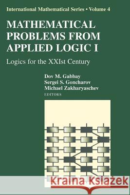 Mathematical Problems from Applied Logic I: Logics for the Xxist Century Gabbay, Dov M. 9781441921109 Not Avail