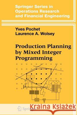 Production Planning by Mixed Integer Programming Yves Pochet Laurence A. Wolsey 9781441921321 Not Avail