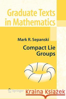 Compact Lie Groups Mark R. Sepanski 9781441921383 Springer