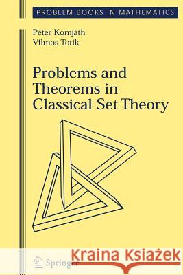 Problems and Theorems in Classical Set Theory Peter Komjath Vilmos Totik 9781441921406 Springer