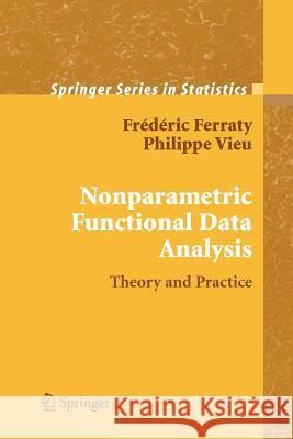 Nonparametric Functional Data Analysis: Theory and Practice Ferraty, Frédéric 9781441921413 Not Avail