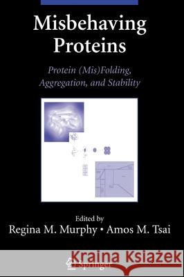 Misbehaving Proteins: Protein (Mis)Folding, Aggregation, and Stability Murphy, Regina 9781441921420