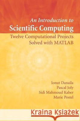 An Introduction to Scientific Computing: Twelve Computational Projects Solved with MATLAB Danaila, Ionut 9781441921611