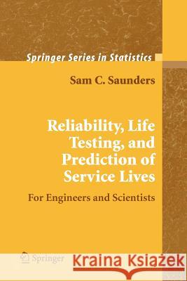 Reliability, Life Testing and the Prediction of Service Lives: For Engineers and Scientists Saunders, Sam C. 9781441921888 Not Avail