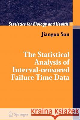 The Statistical Analysis of Interval-Censored Failure Time Data Sun, Jianguo 9781441921925 Not Avail