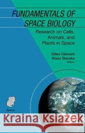 Fundamentals of Space Biology: Research on Cells, Animals, and Plants in Space Clément, Gilles 9781441922014