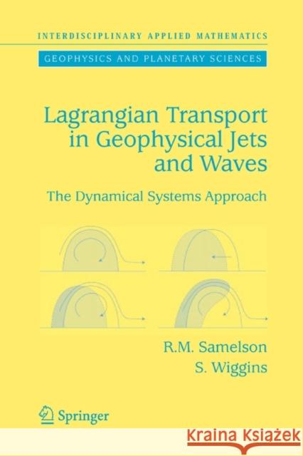 Lagrangian Transport in Geophysical Jets and Waves: The Dynamical Systems Approach Samelson, Roger M. 9781441922045 Not Avail