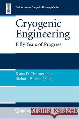 Cryogenic Engineering: Fifty Years of Progress Timmerhaus, Klaus D. 9781441922083