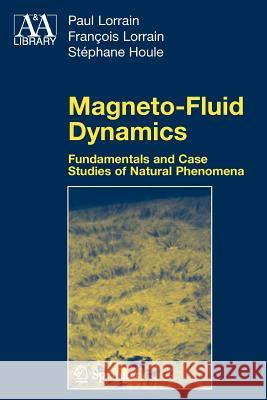 Magneto-Fluid Dynamics: Fundamentals and Case Studies of Natural Phenomena Lorrain, Paul 9781441922137 Not Avail