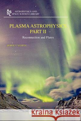 Plasma Astrophysics, Part II: Reconnection and Flares Somov, Boris V. 9781441922458 Not Avail