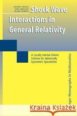 Shock Wave Interactions in General Relativity: A Locally Inertial Glimm Scheme for Spherically Symmetric Spacetimes Groah, Jeffrey 9781441922465 Not Avail