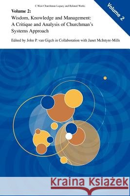 Wisdom, Knowledge, and Management:: A Critique and Analysis of Churchman's Systems Approach McIntyre-Mills, Janet 9781441922519