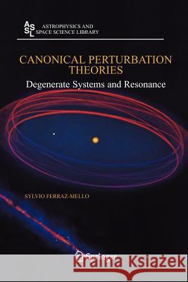 Canonical Perturbation Theories: Degenerate Systems and Resonance Ferraz-Mello, Sylvio 9781441922854 Springer