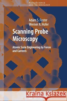 Scanning Probe Microscopy: Atomic Scale Engineering by Forces and Currents Foster, Adam 9781441923066 Not Avail