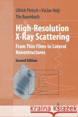 High-Resolution X-Ray Scattering: From Thin Films to Lateral Nanostructures Pietsch, Ullrich 9781441923073