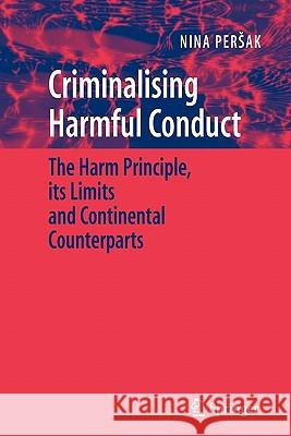 Criminalising Harmful Conduct: The Harm Principle, Its Limits and Continental Counterparts Persak, Nina 9781441923615 Springer