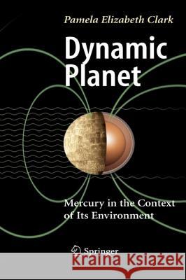 Dynamic Planet: Mercury in the Context of Its Environment Clark, Pamela Elizabeth 9781441923707 Springer