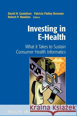 Investing in E-Health: What It Takes to Sustain Consumer Health Informatics Gustafson, David H. 9781441923844 Not Avail