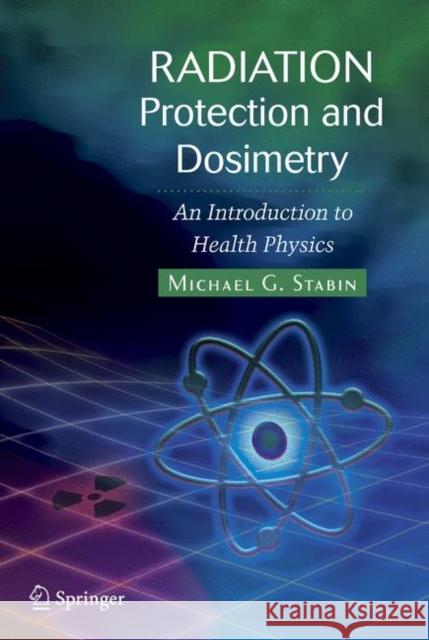 Radiation Protection and Dosimetry: An Introduction to Health Physics Stabin, Michael G. 9781441923912 Springer