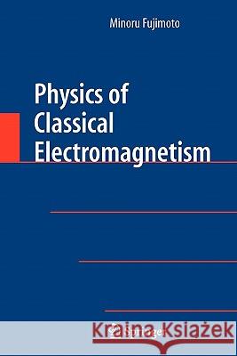 Physics of Classical Electromagnetism Minoru Fujimoto 9781441923929