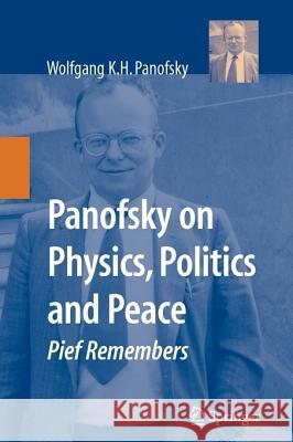 Panofsky on Physics, Politics, and Peace: Pief Remembers Panofsky, Wolfgang K. H. 9781441924131 Springer