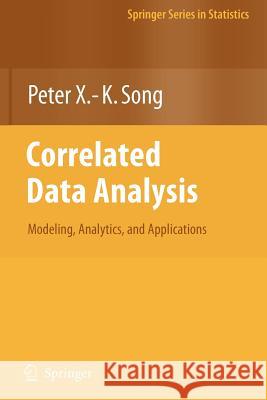 Correlated Data Analysis: Modeling, Analytics, and Applications Peter X. -K Song 9781441924407 Springer