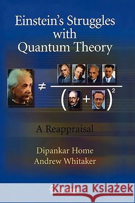 Einstein's Struggles with Quantum Theory: A Reappraisal Home, Dipankar 9781441924452