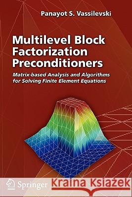 Multilevel Block Factorization Preconditioners: Matrix-Based Analysis and Algorithms for Solving Finite Element Equations Vassilevski, Panayot S. 9781441924483