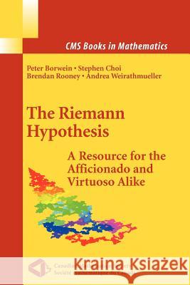 The Riemann Hypothesis: A Resource for the Afficionado and Virtuoso Alike Borwein, Peter 9781441924650 Not Avail