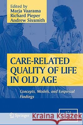 Care-Related Quality of Life in Old Age: Concepts, Models, and Empirical Findings Vaarama, Marja 9781441924674 Springer