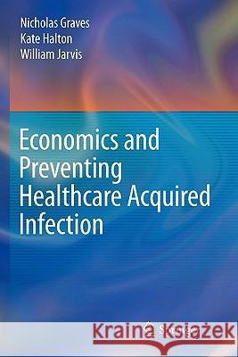 Economics and Preventing Healthcare Acquired Infection Graves, Nicholas; Halton, Kate; Jarvis, William 9781441924841