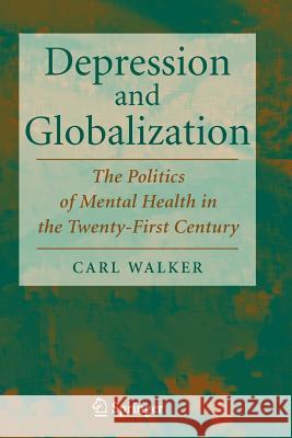 Depression and Globalization: The Politics of Mental Health in the 21st Century Walker, Carl 9781441924896