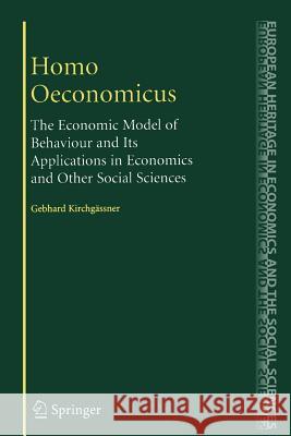 Homo Oeconomicus: The Economic Model of Behaviour and Its Applications in Economics and Other Social Sciences Kirchgässner, Gebhard 9781441924940