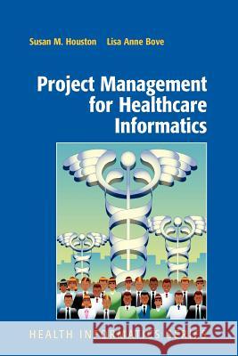 Project Management for Healthcare Informatics Susan Houston Lisa Anne Bove 9781441925275 Not Avail