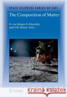 The Composition of Matter: Symposium Honouring Johannes Geiss on the Occasion of His 80th Birthday Steiger, R. Von 9781441925510 Springer