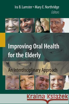 Improving Oral Health for the Elderly: An Interdisciplinary Approach Lamster, Ira B. 9781441925565 Springer