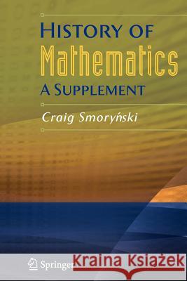 History of Mathematics: A Supplement Smorynski, Craig 9781441925930 Springer