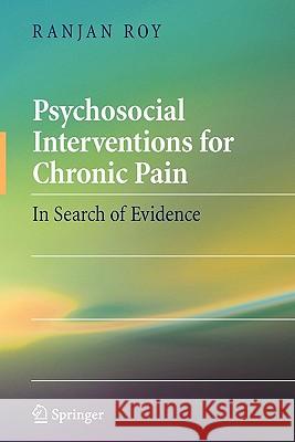 Psychosocial Interventions for Chronic Pain: In Search of Evidence Roy, Ranjan 9781441926166 Springer