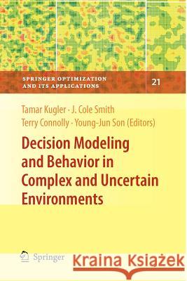 Decision Modeling and Behavior in Complex and Uncertain Environments Tamar Kugler J. Cole Smith Terry Connolly 9781441926463 Springer